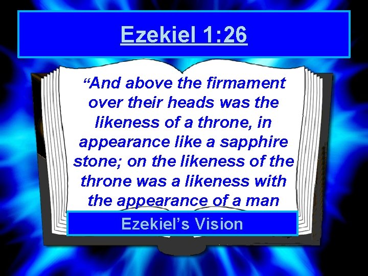 Ezekiel 1: 26 “And above the firmament over their heads was the likeness of