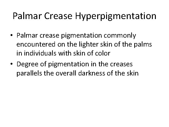 Palmar Crease Hyperpigmentation • Palmar crease pigmentation commonly encountered on the lighter skin of