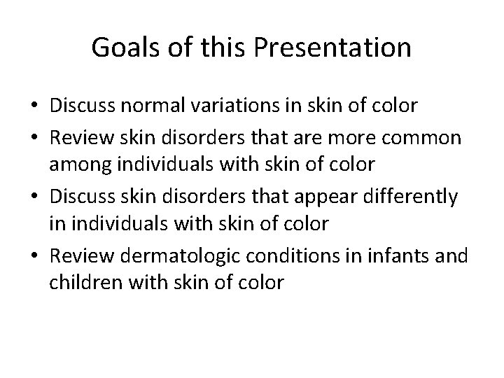Goals of this Presentation • Discuss normal variations in skin of color • Review