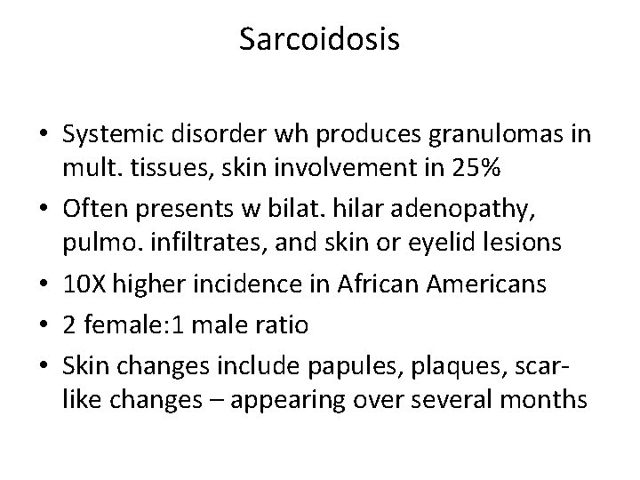 Sarcoidosis • Systemic disorder wh produces granulomas in mult. tissues, skin involvement in 25%