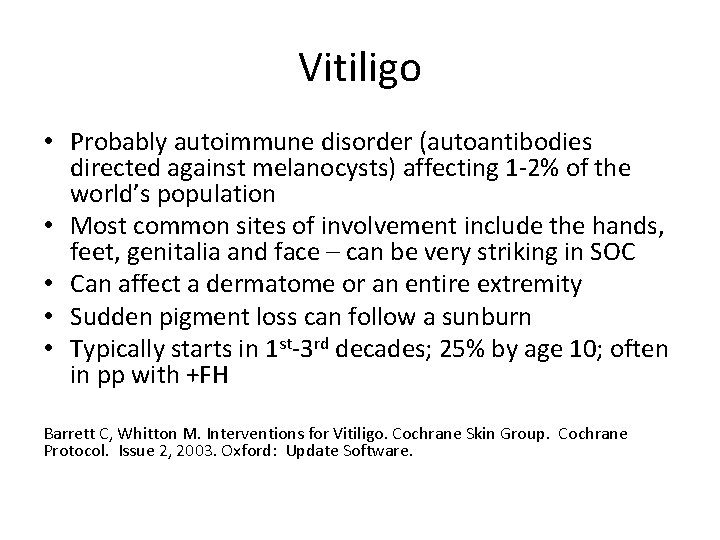 Vitiligo • Probably autoimmune disorder (autoantibodies directed against melanocysts) affecting 1 -2% of the