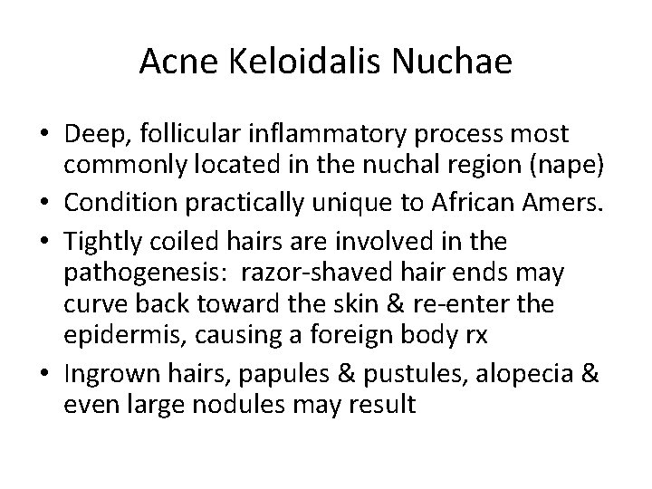 Acne Keloidalis Nuchae • Deep, follicular inflammatory process most commonly located in the nuchal