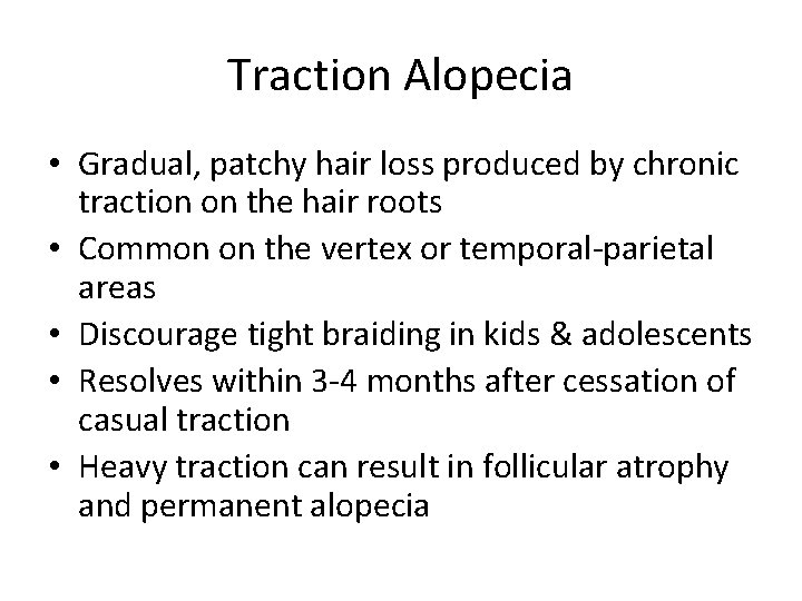 Traction Alopecia • Gradual, patchy hair loss produced by chronic traction on the hair