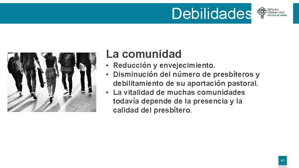 Debilidades La comunidad • Reducción y envejecimiento. • Disminución del número de presbíteros y