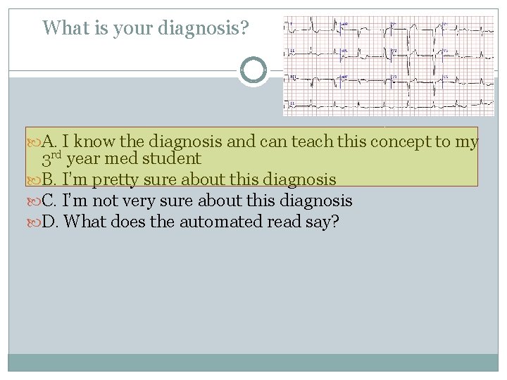 What is your diagnosis? A. I know the diagnosis and can teach this concept
