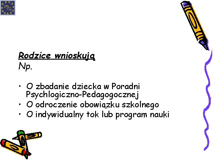 Rodzice wnioskują Np. • O zbadanie dziecka w Poradni Psychlogiczno-Pedagogocznej • O odroczenie obowiązku