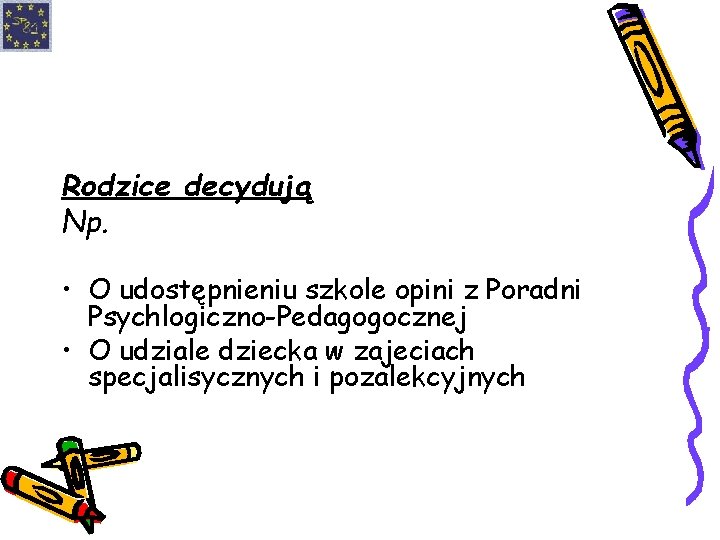 Rodzice decydują Np. • O udostępnieniu szkole opini z Poradni Psychlogiczno-Pedagogocznej • O udziale