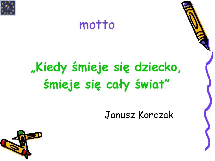 motto „Kiedy śmieje się dziecko, śmieje się cały świat” Janusz Korczak 