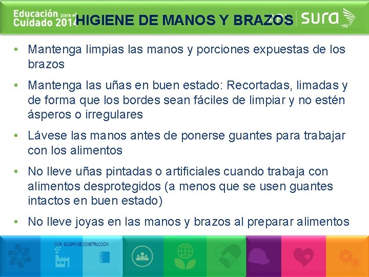 HIGIENE DE MANOS Y BRAZOS • Mantenga limpias las manos y porciones expuestas de