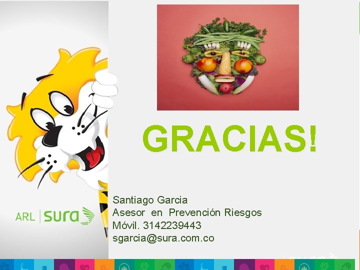 GRACIAS! Santiago Garcia Asesor en Prevención Riesgos Móvil. 3142239443 sgarcia@sura. com. co 