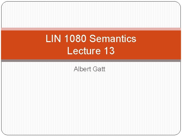 LIN 1080 Semantics Lecture 13 Albert Gatt 