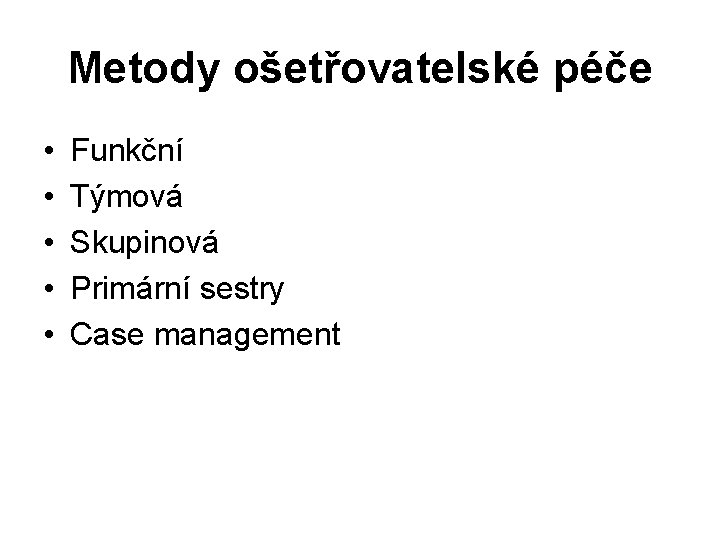 Metody ošetřovatelské péče • • • Funkční Týmová Skupinová Primární sestry Case management 