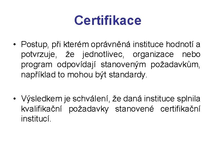 Certifikace • Postup, při kterém oprávněná instituce hodnotí a potvrzuje, že jednotlivec, organizace nebo