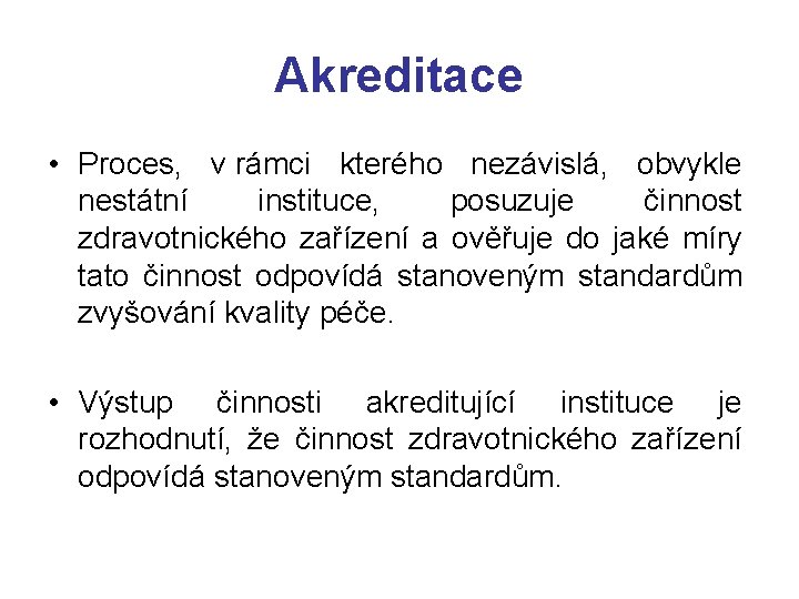 Akreditace • Proces, v rámci kterého nezávislá, obvykle nestátní instituce, posuzuje činnost zdravotnického zařízení