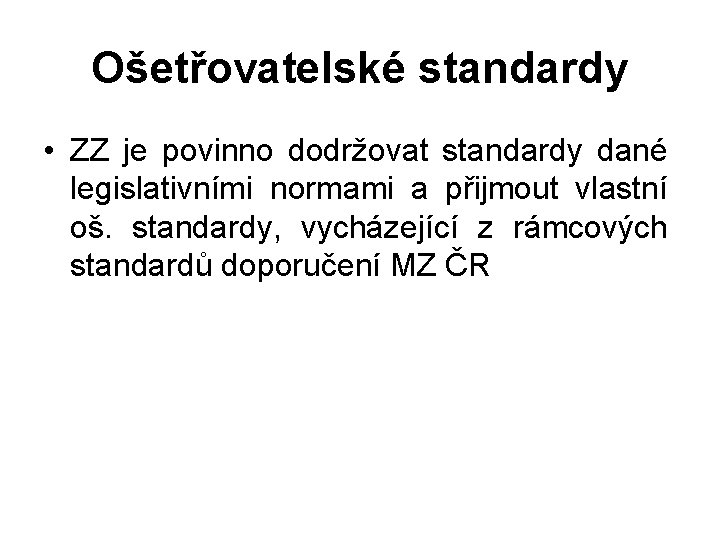 Ošetřovatelské standardy • ZZ je povinno dodržovat standardy dané legislativními normami a přijmout vlastní