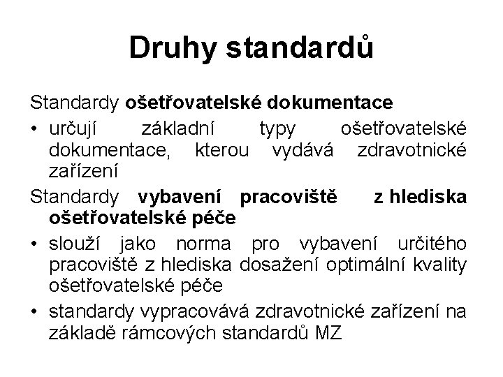 Druhy standardů Standardy ošetřovatelské dokumentace • určují základní typy ošetřovatelské dokumentace, kterou vydává zdravotnické