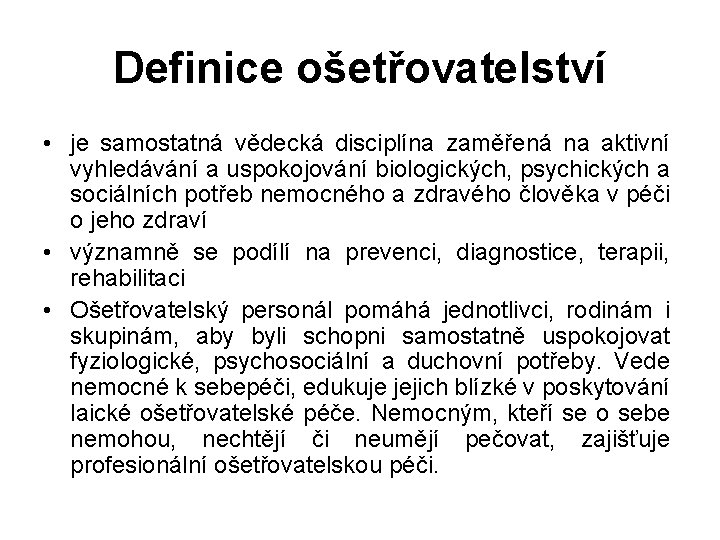 Definice ošetřovatelství • je samostatná vědecká disciplína zaměřená na aktivní vyhledávání a uspokojování biologických,