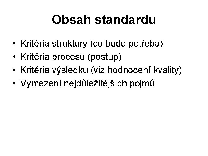 Obsah standardu • • Kritéria struktury (co bude potřeba) Kritéria procesu (postup) Kritéria výsledku