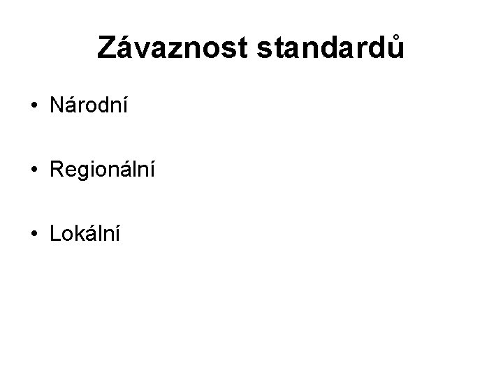 Závaznost standardů • Národní • Regionální • Lokální 