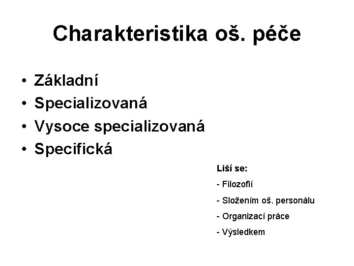 Charakteristika oš. péče • • Základní Specializovaná Vysoce specializovaná Specifická Liší se: - Filozofií