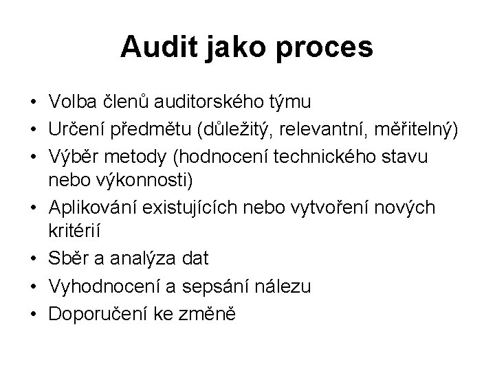 Audit jako proces • Volba členů auditorského týmu • Určení předmětu (důležitý, relevantní, měřitelný)