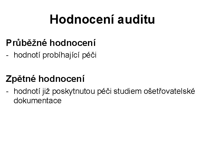 Hodnocení auditu Průběžné hodnocení - hodnotí probíhající péči Zpětné hodnocení - hodnotí již poskytnutou