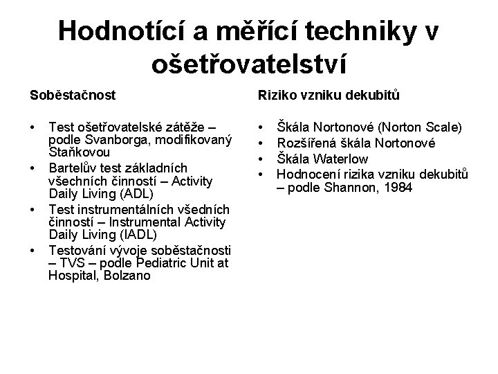 Hodnotící a měřící techniky v ošetřovatelství Soběstačnost Riziko vzniku dekubitů • • Test ošetřovatelské