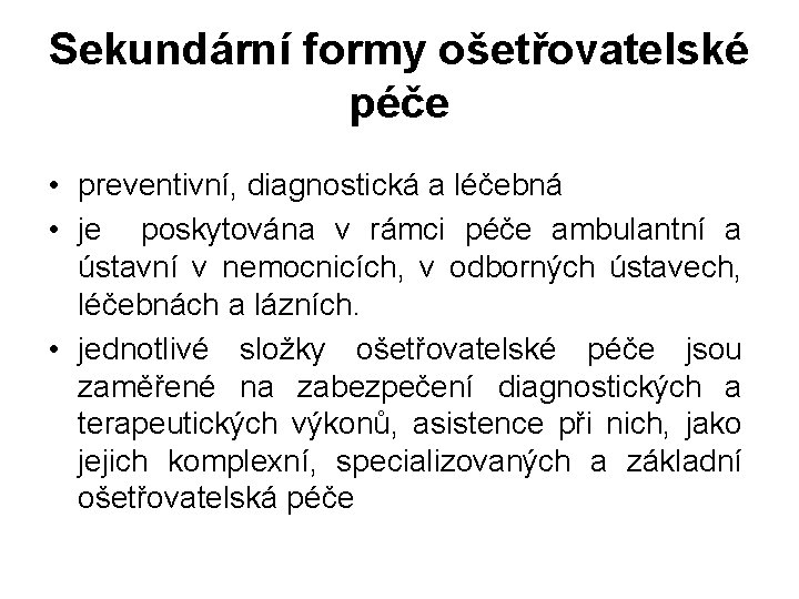 Sekundární formy ošetřovatelské péče • preventivní, diagnostická a léčebná • je poskytována v rámci