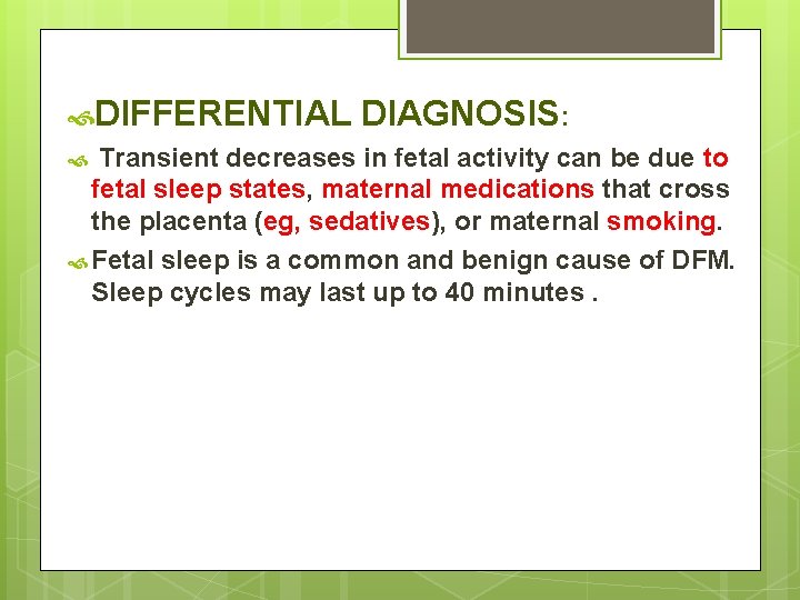  DIFFERENTIAL DIAGNOSIS: Transient decreases in fetal activity can be due to fetal sleep