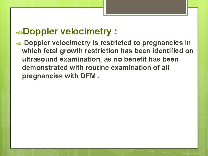  Doppler velocimetry : Doppler velocimetry is restricted to pregnancies in which fetal growth