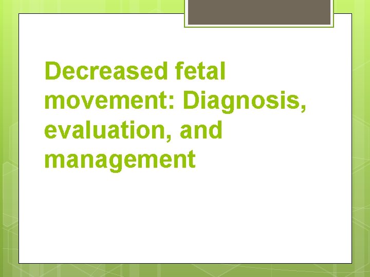 Decreased fetal movement: Diagnosis, evaluation, and management 