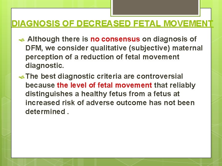 DIAGNOSIS OF DECREASED FETAL MOVEMENT Although there is no consensus on diagnosis of DFM,