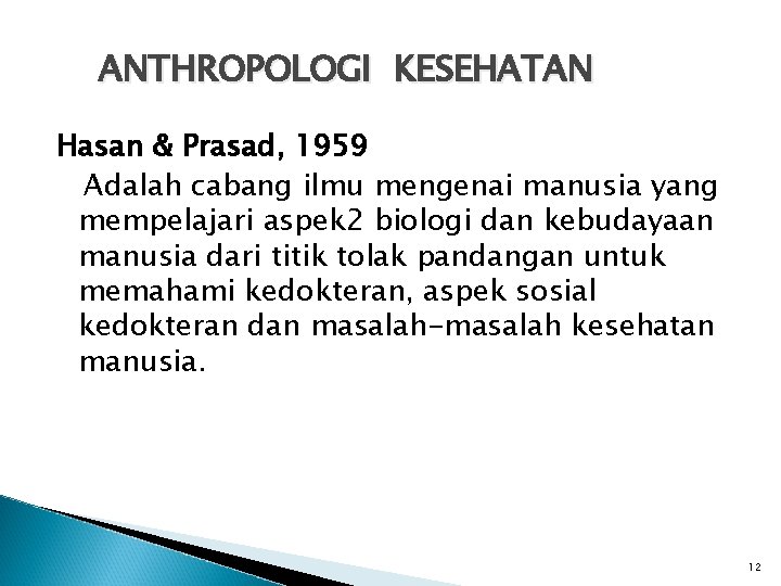 ANTHROPOLOGI KESEHATAN Hasan & Prasad, 1959 Adalah cabang ilmu mengenai manusia yang mempelajari aspek