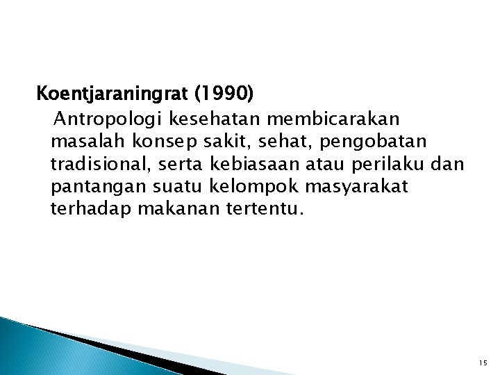 Koentjaraningrat (1990) Antropologi kesehatan membicarakan masalah konsep sakit, sehat, pengobatan tradisional, serta kebiasaan atau