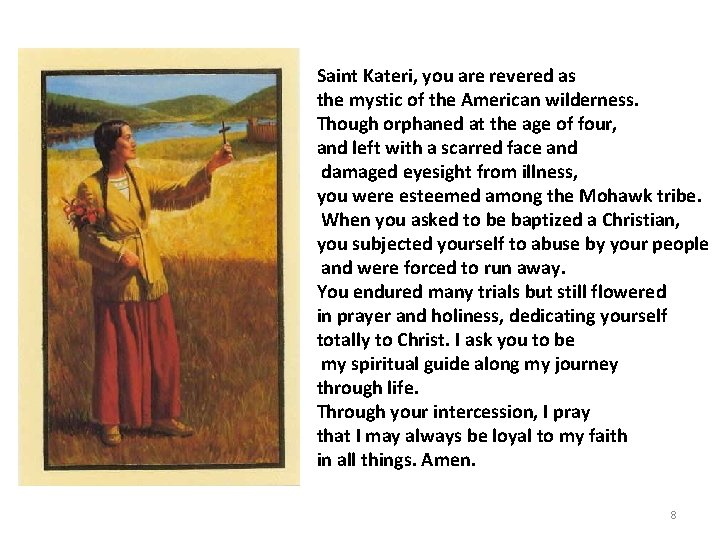 Saint Kateri, you are revered as the mystic of the American wilderness. Though orphaned