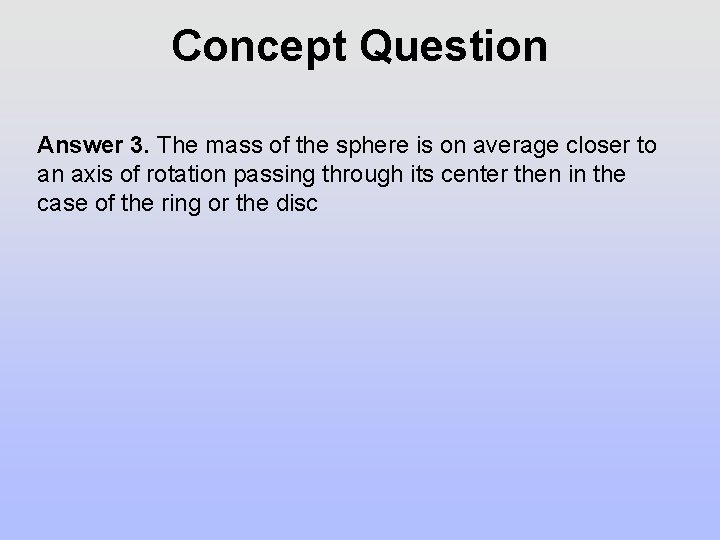 Concept Question Answer 3. The mass of the sphere is on average closer to