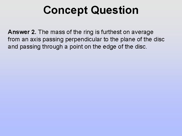 Concept Question Answer 2. The mass of the ring is furthest on average from