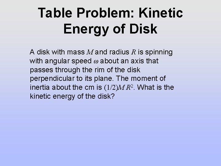 Table Problem: Kinetic Energy of Disk A disk with mass M and radius R