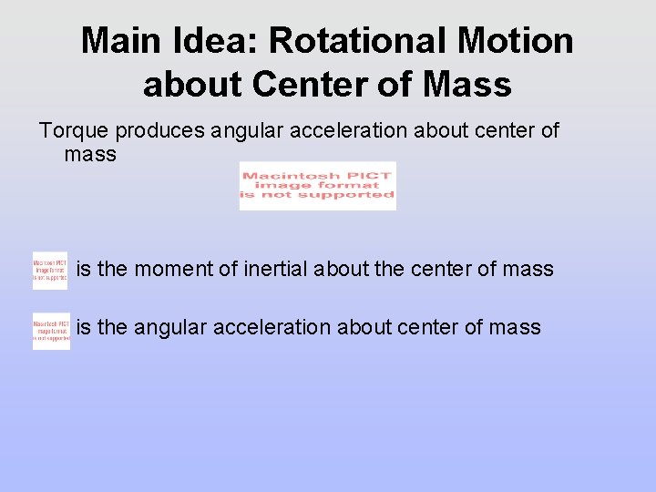 Main Idea: Rotational Motion about Center of Mass Torque produces angular acceleration about center