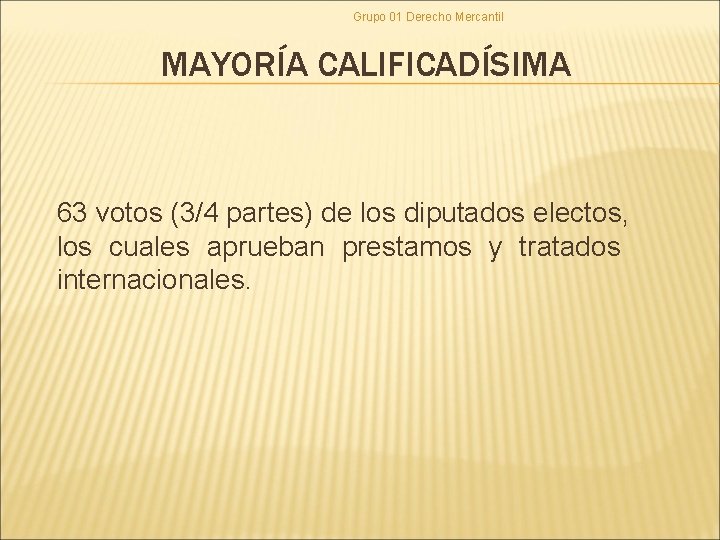 Grupo 01 Derecho Mercantil MAYORÍA CALIFICADÍSIMA 63 votos (3/4 partes) de los diputados electos, Grupo 01 Derecho Mercantil MAYORÍA CALIFICADÍSIMA 63 votos (3/4 partes) de los diputados electos,