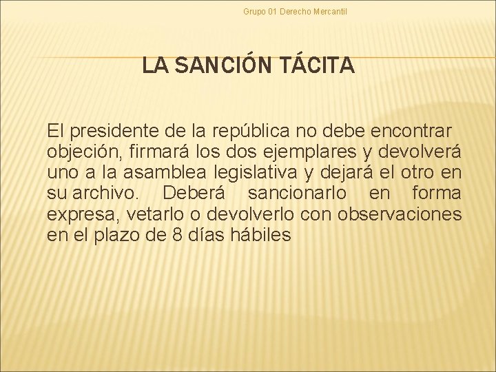 Grupo 01 Derecho Mercantil LA SANCIÓN TÁCITA El presidente de la república no debe