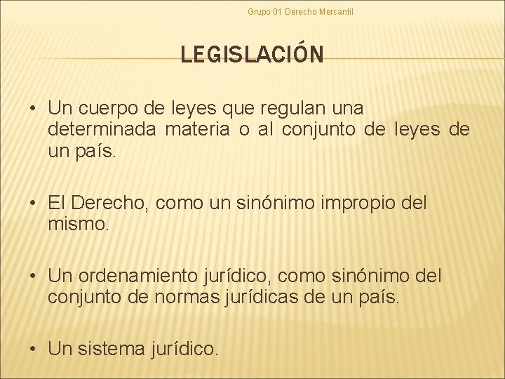 Grupo 01 Derecho Mercantil LEGISLACIÓN • Un cuerpo de leyes que regulan una determinada