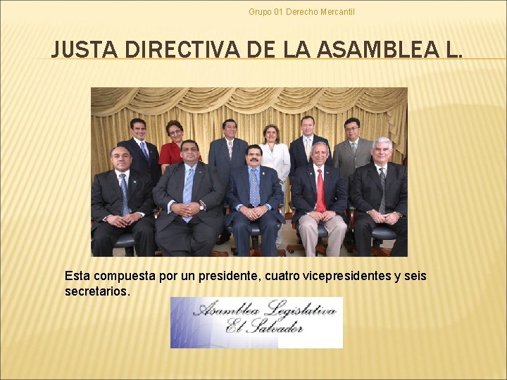 Grupo 01 Derecho Mercantil JUSTA DIRECTIVA DE LA ASAMBLEA L. Esta compuesta por un