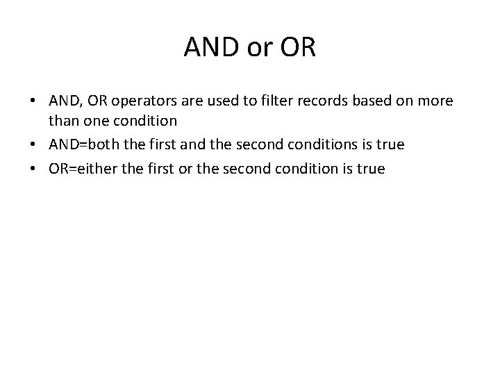 AND or OR • AND, OR operators are used to filter records based on AND or OR • AND, OR operators are used to filter records based on