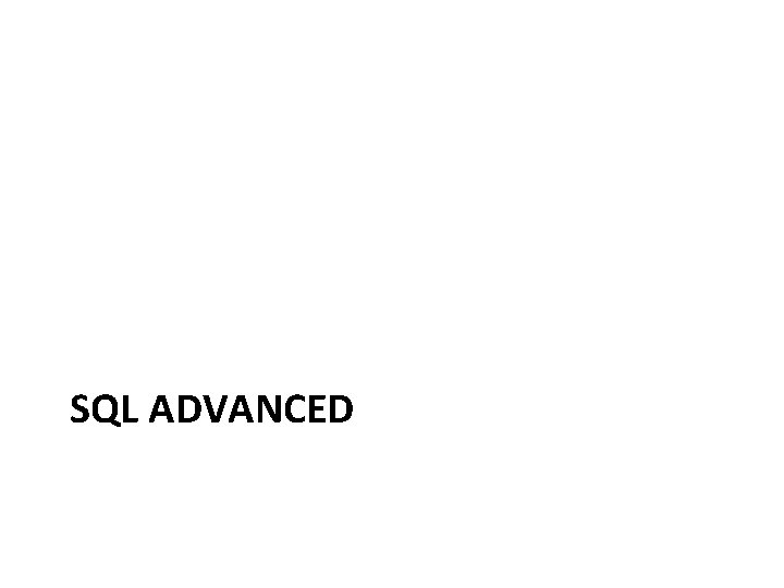 SQL ADVANCED SQL ADVANCED