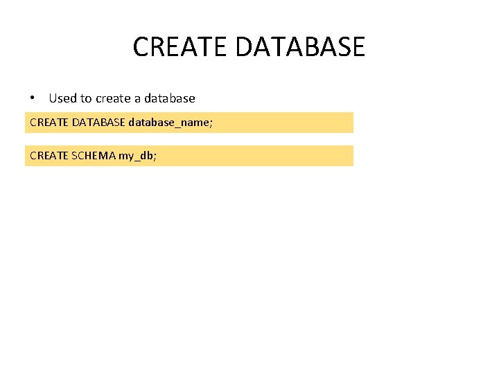 CREATE DATABASE • Used to create a database CREATE DATABASE database_name; CREATE SCHEMA my_db; CREATE DATABASE • Used to create a database CREATE DATABASE database_name; CREATE SCHEMA my_db;