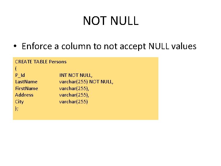 NOT NULL • Enforce a column to not accept NULL values CREATE TABLE Persons NOT NULL • Enforce a column to not accept NULL values CREATE TABLE Persons