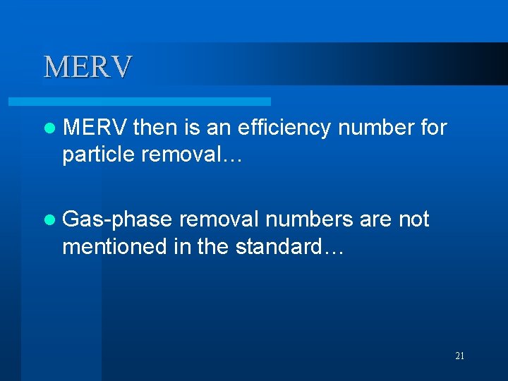 MERV l MERV then is an efficiency number for particle removal… l Gas-phase removal