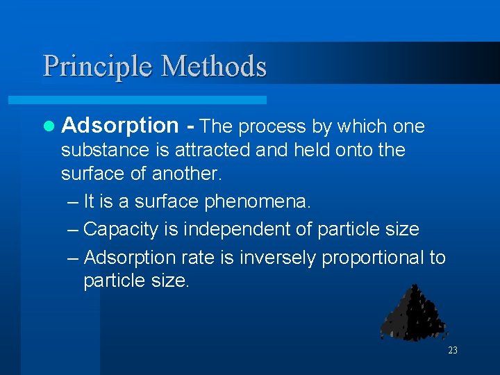 Principle Methods l Adsorption - The process by which one substance is attracted and