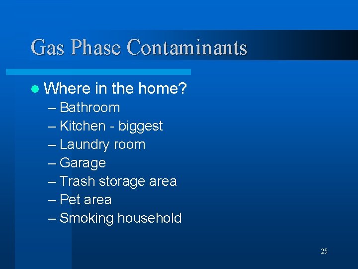 Gas Phase Contaminants l Where in the home? – Bathroom – Kitchen - biggest